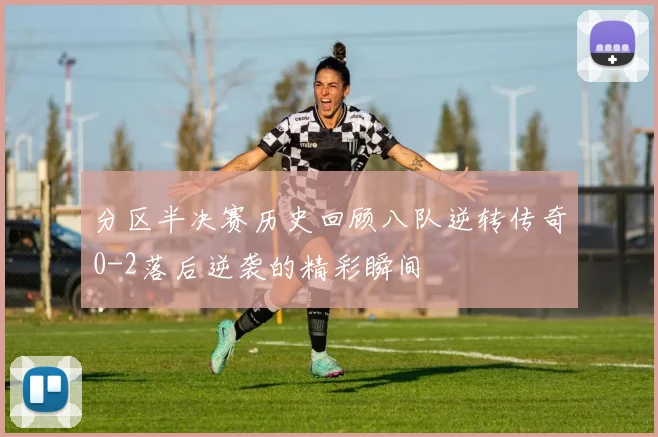 分区半决赛历史回顾八队逆转传奇0-2落后逆袭的精彩瞬间